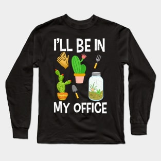 I ll be in my office for gardener Long Sleeve T-Shirt